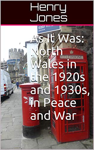 As It Was: North Wales in the 1920s and 1930s, in Peace and War (English Edition)