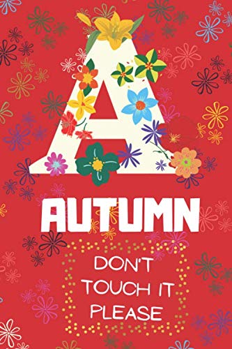 Autumn don't touch it please Initial A Name Women and Girls Graph Paper College Ruled Personalise Diary Idea B-day for her: Practical, Creative and ... Teachers or Kids | Red Flowers Cover |
