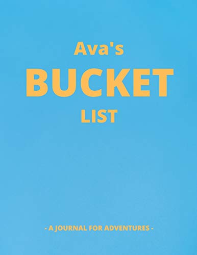 Ava's Bucket List: A Creative, Personalized Bucket List Gift For Ava To Journal Adventures. 8.5 X 11 Inches - 120 Pages (54 'What I Want To Do' Pages and 66 'Places I Want To Visit' Pages).