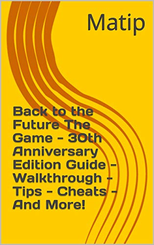 Back to the Future The Game - 30th Anniversary Edition Guide - Walkthrough - Tips - Cheats - And More! (English Edition)