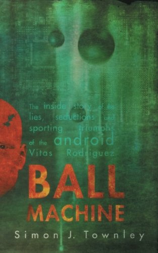 Ball Machine: The Inside Story of the Lies, Seductions and Sporting Triumphs of the Android Vitas Rodriguez