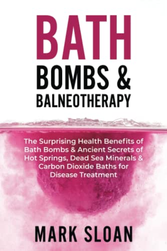 Bath Bombs & Balneotherapy: The Surprising Health Benefits of Bath Bombs and Ancient Secrets of Hot Springs, Dead Sea Minerals and CO2 Baths for ... Targeting Mitochondrial Dysfunction)