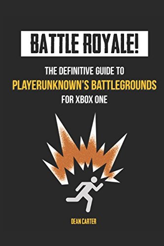 BATTLE ROYALE! - The Definitive Guide to Playerunknown's Battlegrounds for Xbox One