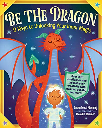 Be the Dragon: 9 Keys to Unlocking Your Inner Magic: Roar with Confidence and Slay Your Fears with Quizzes, Quests, and More! (English Edition)