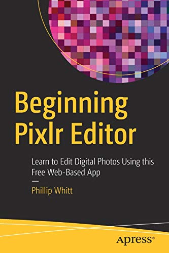 Beginning Pixlr Editor: Learn to Edit Digital Photos Using this Free Web-Based App