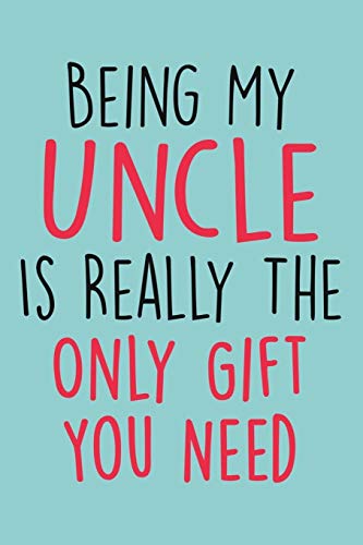 Being My Uncle Is Really The Only Gift You Need: Uncle Notebook Journal With Lined Pages, Perfect For Taking Notes & journaling, Gift For Uncle From Nephew And Niece.