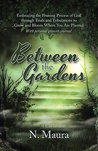Between the Gardens: Embracing the Pruning Process of God Through Trials and Tribulations to Grow and Bloom Where You Are Planted (English Edition)