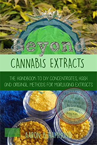 Beyond Cannabis Extracts: The Handbook to DIY Concentrates, Hash and Original Methods for Marijuana Extracts (English Edition)