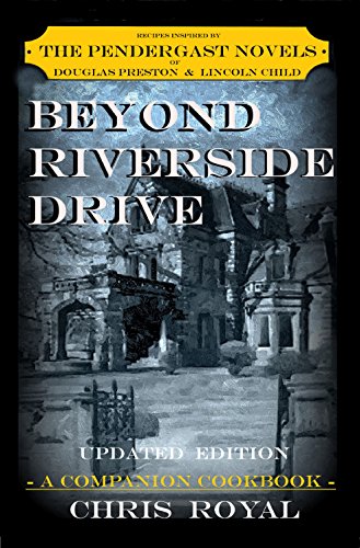 BEYOND RIVERSIDE DRIVE (UPDATED EDITION): A COMPANION COOKBOOK BASED ON THE PENDERGAST NOVELS OF DOUGLAS PRESTON & LINCOLN CHILD (English Edition)