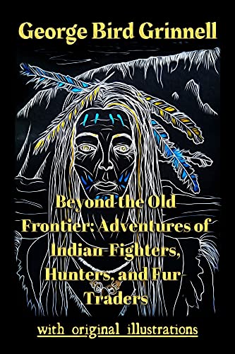 Beyond the Old Frontier: Adventures of Indian-Fighters, Hunters, and Fur-Traders : with original illustrations (English Edition)