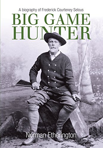Big Game Hunter: A Biography of Frederick Courteney Selous (English Edition)