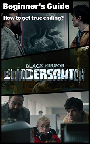 Black Mirror Bandersnatch - Best beginning guidelines Walk through & Tips: How to get true ending? How to play Black Mirror Bandersnatch? (English Edition)