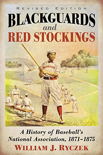 Blackguards and Red Stockings: A History of Baseball's National Association, 1871-1875, Revised Edition (English Edition)