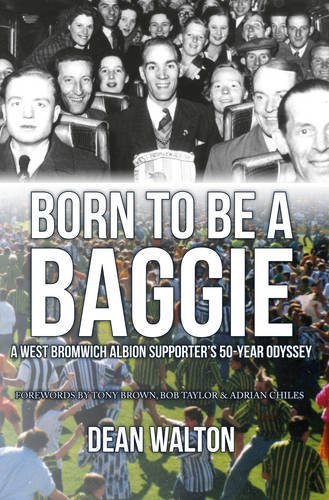 Born to be a Baggie: A West Bromwich Albion Supporter's 50-Year Odyssey by Dean Walton (2016-04-15)