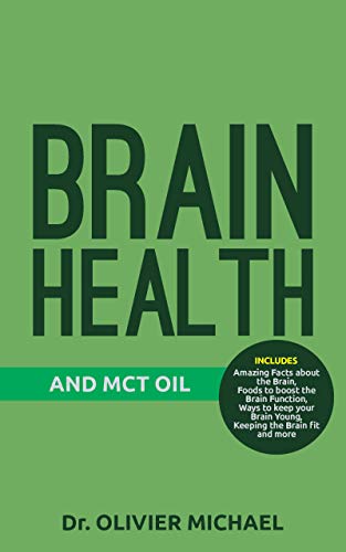 BRAIN HEALTH AND MCT OIL: Amazing Facts about the Brain, Foods to boost the Brain Function, Ways to keep your Brain Young, Keeping the Brain fit and more (English Edition)