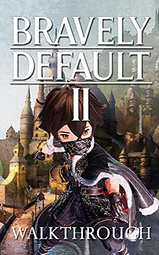 Bravely Default II Walkthrough: Tips - Cheats - And More (English Edition)