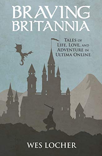 Braving Britannia: Tales of Life, Love, and Adventure in Ultima Online: 1