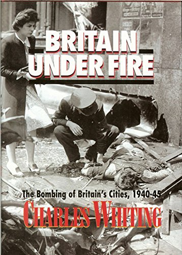 Britain Under Fire: Bombing of Britain's Cities, 1940-45