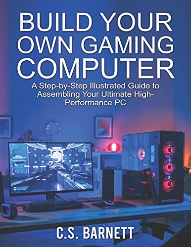 BUILD YOUR OWN GAMING COMPUTER: A Step-by-Step Illustrated Guide to Assembling Your Ultimate High-Performance PC