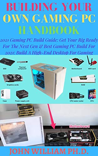 BUILDING YOUR OWN GAMING PC HANDBOOK: 2021 Gaming PC Build Guide: Get Your Rig Ready For The Next Gen & Bеѕt Gаmіng PC Buіld For 2021: Buіld A High-End Desktop Fоr Gаmіng (English Edition)