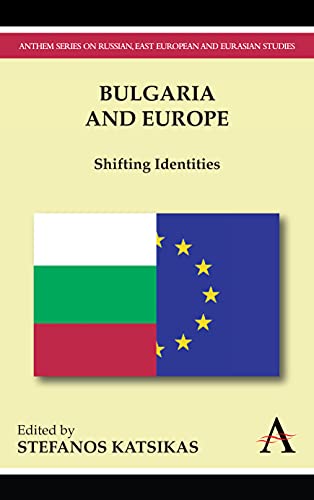 Bulgaria and Europe: Shifting Identities (Anthem Series On Russian, East European And Eurasian Studies)