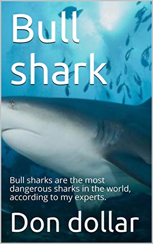 Bull shark: Bull sharks are the most dangerous sharks in the world, according to my experts. (English Edition)