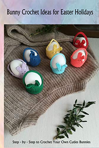Bunny Crochet Ideas for Easter Holidays: Step - by - Step to Crochet Your Own Cuties Bunnies: Crochet Patterns for Bunny Doll plus Doll Clothes (English Edition)