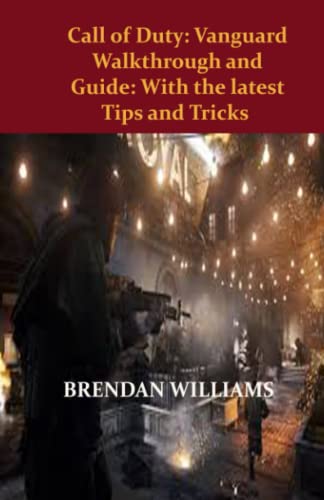 CALL OF DUTY: VANGUARD WALKTHROUGH AND GUIDE WITH THE LASTEST TIPS AND TRICKS: A Guide With The Moden Tips And Tricks With All The Satisfaction You Need While Playing The Game