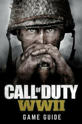 Call of Duty: WWII Game Guide: Includes Walkthroughs, Weapons, Tips and Tricks and much more!