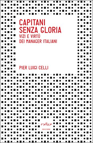 Capitani senza gloria. Vizi e virtù dei manager italiani (Italian Edition)