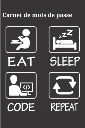 carnet de mots de passe eat sleep code repeat: carnet mot de passe gamer, journal d’adresse de sites web et mots de passe à remplir pour amoureux des ordinateurs, format 15,86 x 22,86