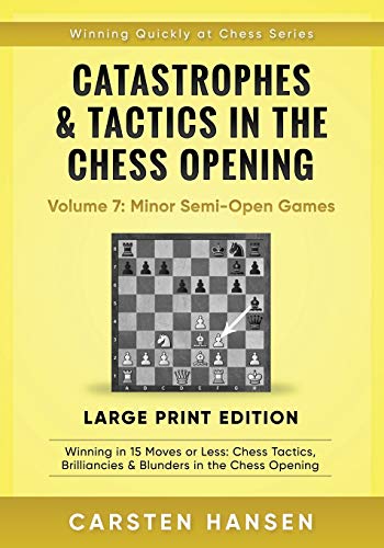 Catastrophes & Tactics in the Chess Opening - Volume 7: Minor Semi-Open Games - Large Print Edition: Winning in 15 Moves or Less: Chess Tactics, ... Quickly at Chess Series - Large Print)