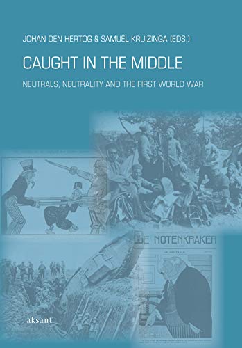 Caught in the Middle: Neutrals, Neutrality and the First World War: 03 (War, Conflict and Genocide Studies)