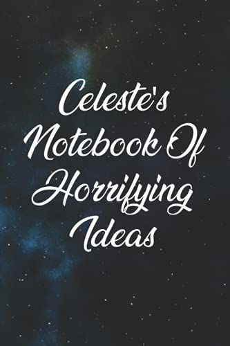 Celeste's Notebook Of Horrifying Ideas: Blank Lined Journal/Notebook | Customized Name On Cover, Ideal For Yourself, Coworkers, Classmates, Boyfriends/Girlfriends