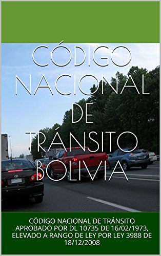 CÓDIGO NACIONAL DE TRÁNSITO BOLIVIA: CÓDIGO NACIONAL DE TRÁNSITO APROBADO POR DL 10735 DE 16/02/1973, ELEVADO A RANGO DE LEY POR LEY 3988 DE 18/12/2008