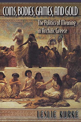Coins, Bodies, Games, and Gold: The Politics of Meaning in Archaic Greece (English Edition)