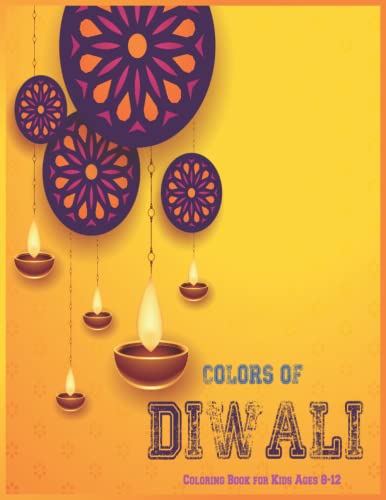 Colors of Diwali Coloring Book for Kids Ages 8-12: Beautiful Coloring Book For Children and Family with best Rangoli symbols, perfect Gift For Girls and Boys to Diwali Festival of Lights