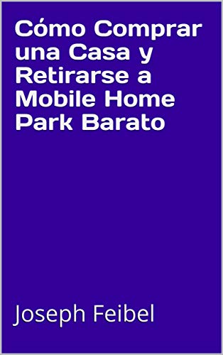 Cómo Comprar una Casa y Retirarse a Mobile Home Park Barato