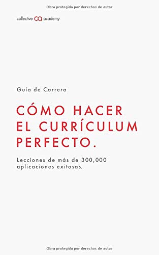 Cómo Hacer el Currículum Perfecto.: Un Manual creado con lo que aprendimos al analizar más de 300,000 aplicaciones exitosas. (Guías de Carrera • Collective Academy)