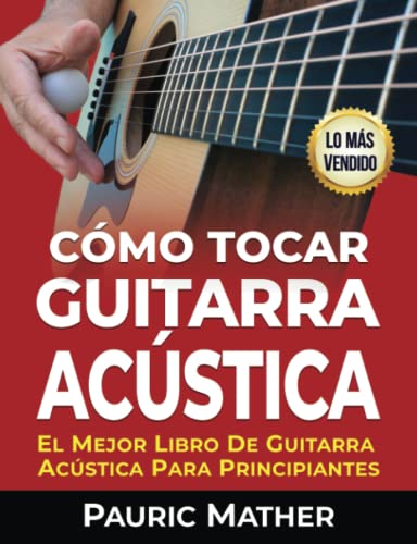 Cómo Tocar Guitarra Acústica: El Mejor Libro De Guitarra Acústica Para Principiantes