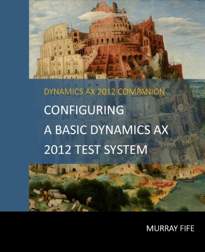 Configuring A Base Dynamics AX 2012 Test System (Dynamics AX 2012 Barebones Configuration Guides Book 1) (English Edition)