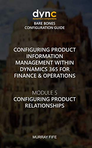 Configuring Product Information Management within Dynamics 365 for Operations: Module 5: Configuring Product Relationships (Dynamics Companions Bare Bones ... Guides Book 7) (English Edition)