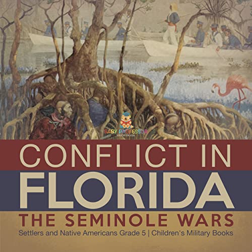 Conflict in Florida : The Seminole Wars | Settlers and Native Americans Grade 5 | Children's Military Books (English Edition)