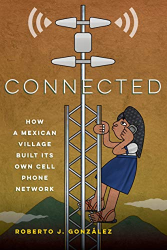 Connected: How a Mexican Village Built Its Own Cell Phone Network (English Edition)