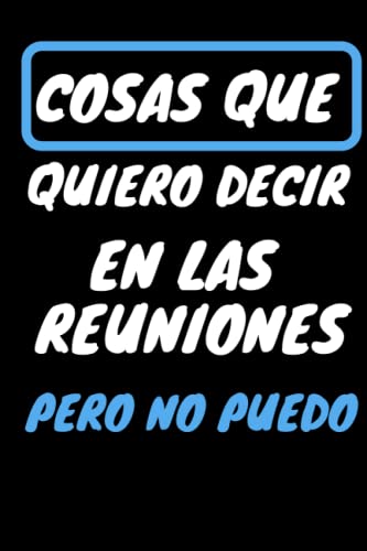 Cosas que quiero decir en las reuniones, pero no puedo: Divertido cuaderno de notas de oficina con líneas ,Regalos Originales Para Sorprender a Tu ... invisible ,mujer,hombre,(Humor Sarcástico)