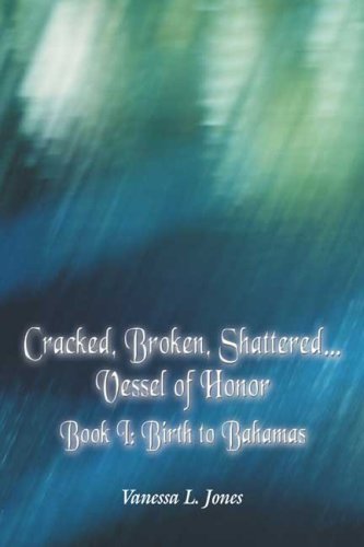 Cracked, Broken, Shatteredvessel of Honor: Book I, Birth to Bahamas