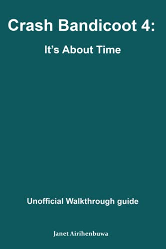Crash bandicoot 4: It's about time unofficial walkthrough guide (Crash Bandicoot 4: It's About Time Unofficial Walkthrough Guide with colorful pictures for easy learning)