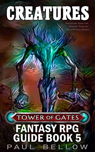 Creatures: Adventure Ideas for Fantasy Tabletop Role-Playing Games (Tower of Gates Fantasy RPG Guide Book 5) (English Edition)