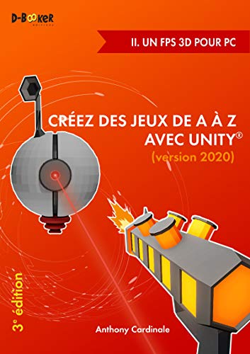 Créez des jeux de A à Z avec Unity - II. Un FPS 3D pour PC: (version 2020) (French Edition)