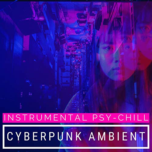 Cyberpunk Ambient - Instrumental Psy-Chill